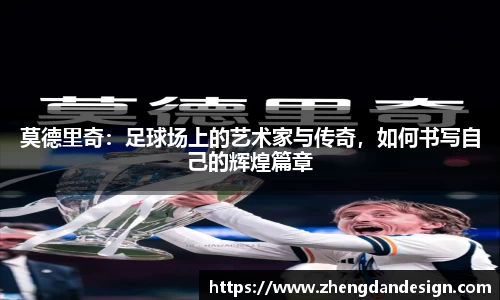 莫德里奇：足球场上的艺术家与传奇，如何书写自己的辉煌篇章